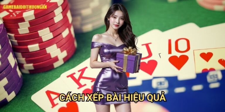 Cách Xếp Bài Hiệu Quả Game Bài Đổi Thưởng Xn: Nâng Cao Cơ Hội Thắng Cuộc 4 Cách Xếp Bài Hiệu Quả Game Bài Đổi Thưởng Xn: Nâng Cao Cơ Hội Thắng Cuộc